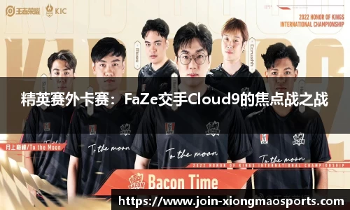 精英赛外卡赛：FaZe交手Cloud9的焦点战之战